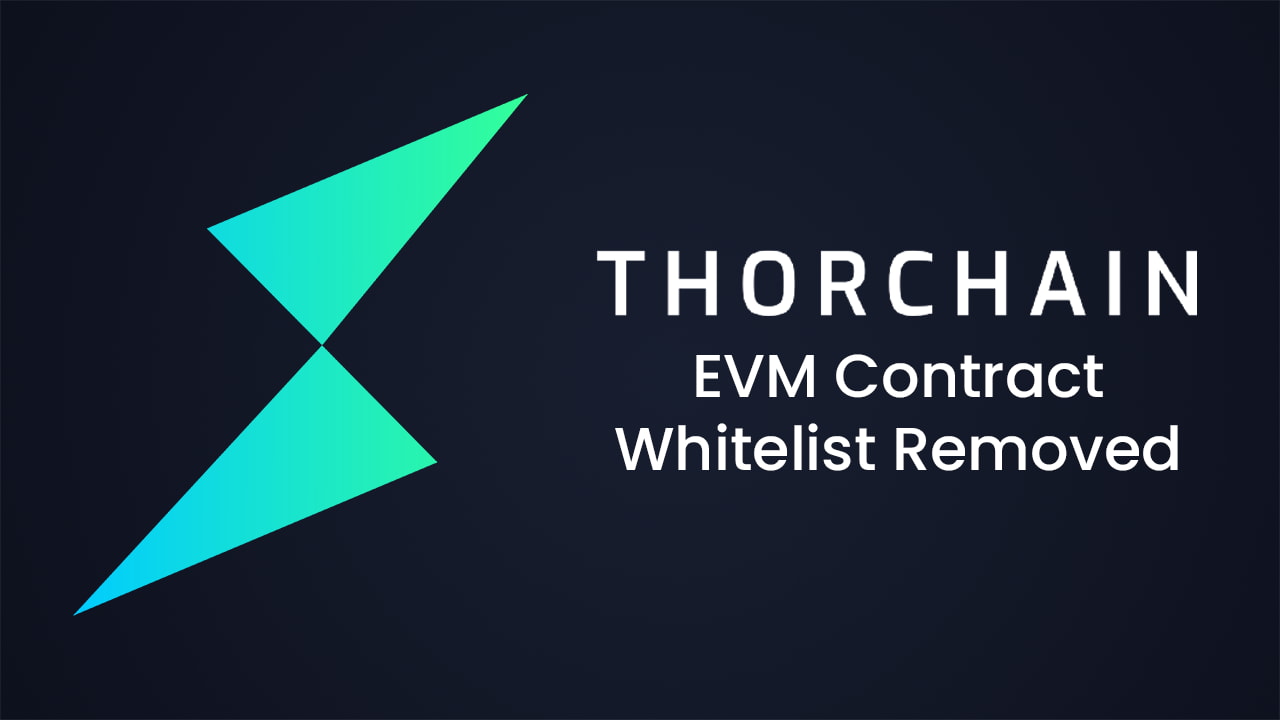 THORChain EVM Contract Whitelist Removed – New Era of DeFi Interoperability has arrived.